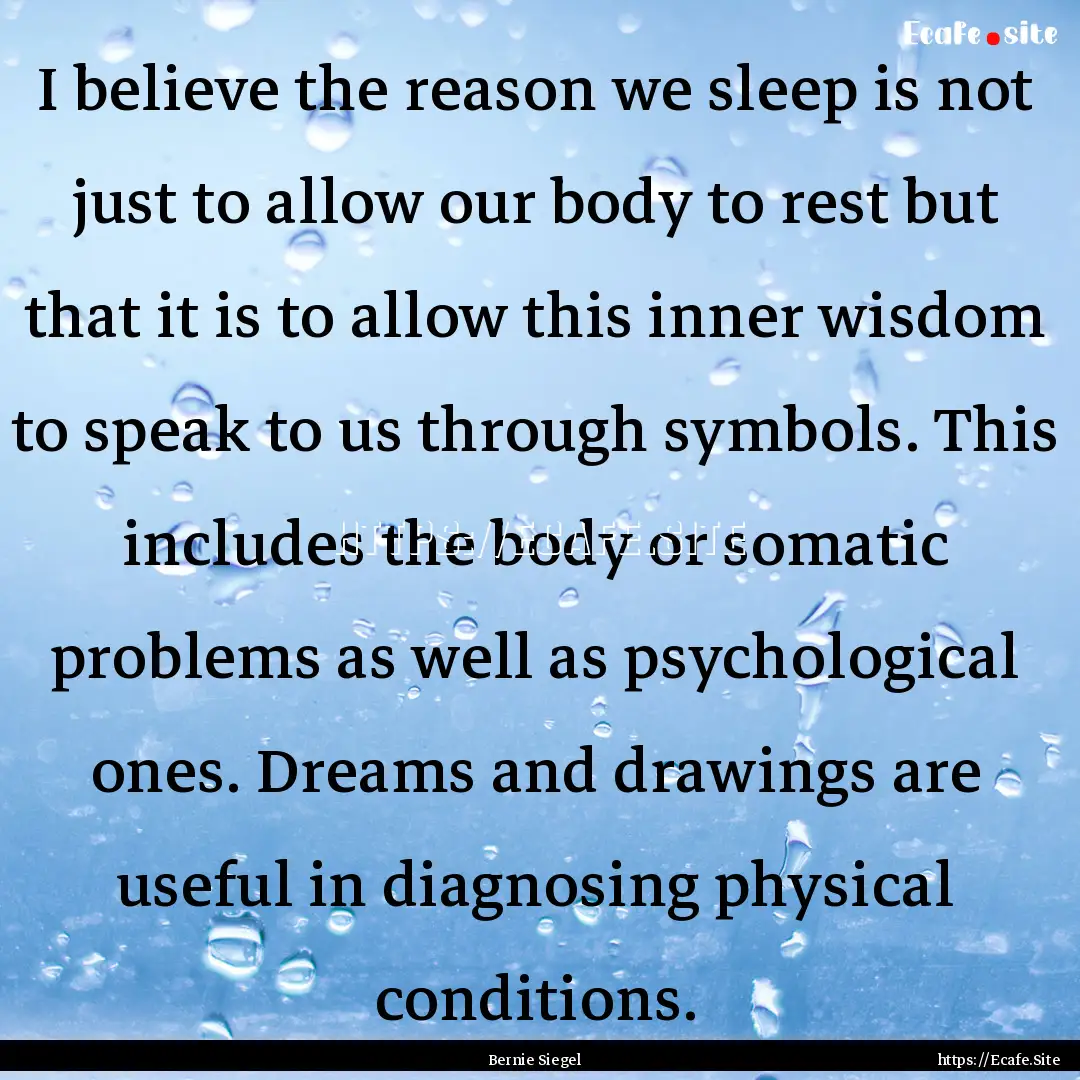 I believe the reason we sleep is not just.... : Quote by Bernie Siegel