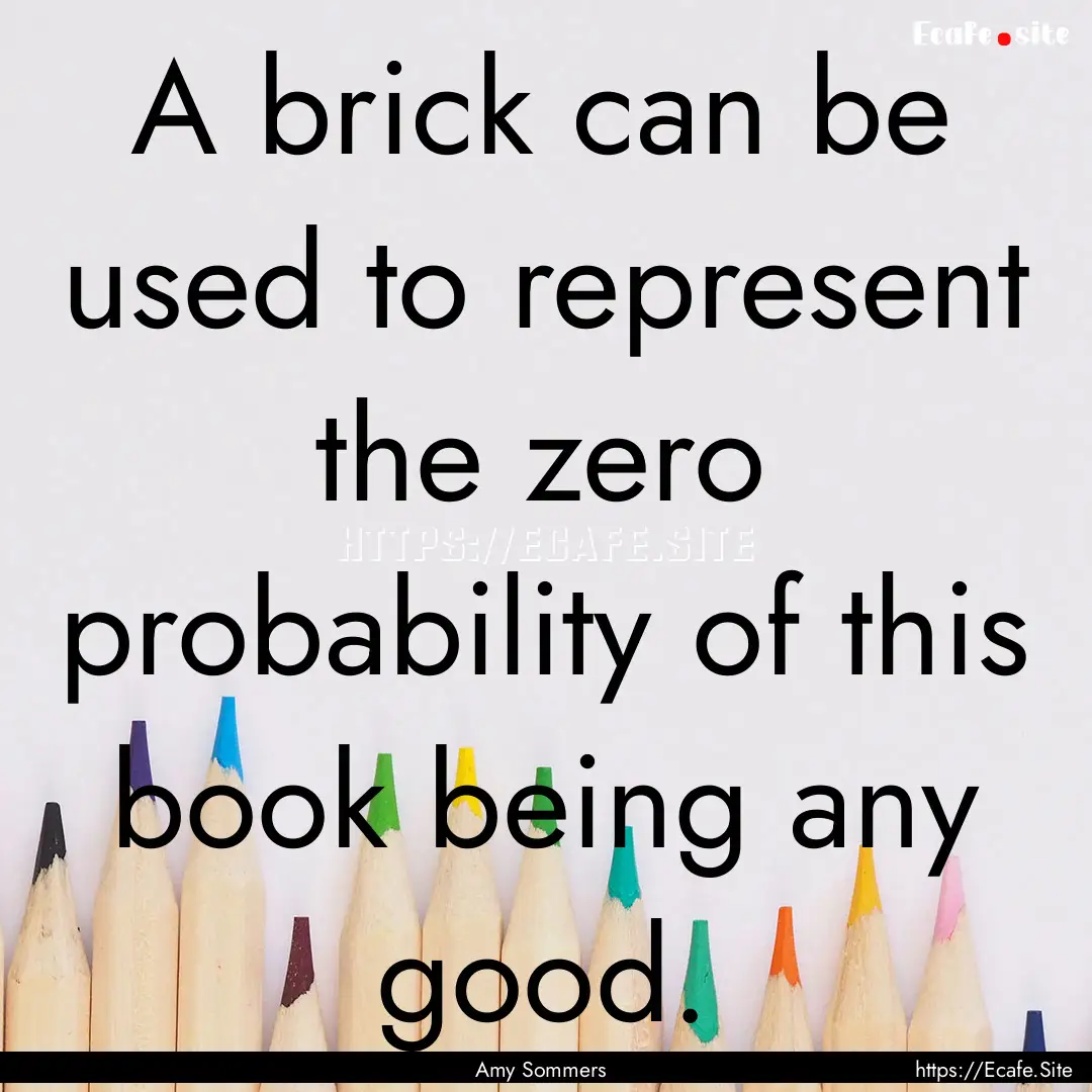 A brick can be used to represent the zero.... : Quote by Amy Sommers