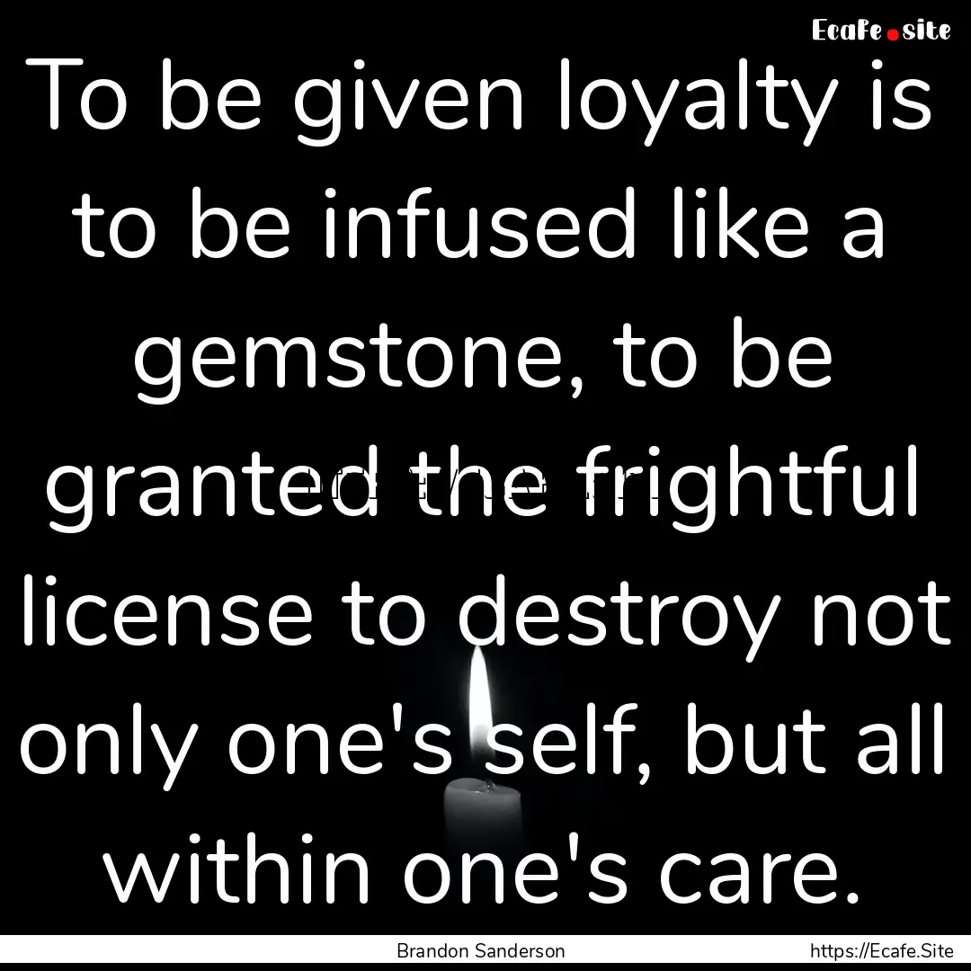 To be given loyalty is to be infused like.... : Quote by Brandon Sanderson