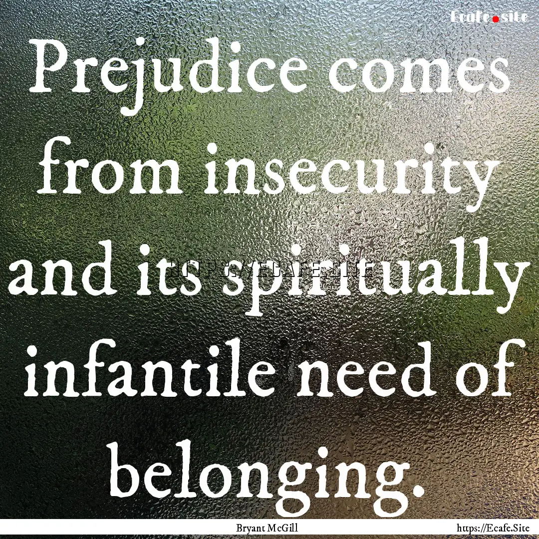 Prejudice comes from insecurity and its spiritually.... : Quote by Bryant McGill