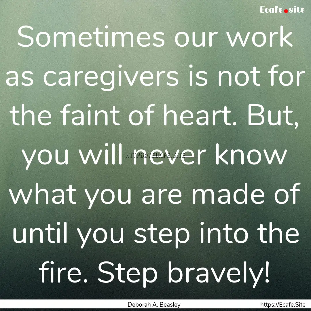 Sometimes our work as caregivers is not for.... : Quote by Deborah A. Beasley