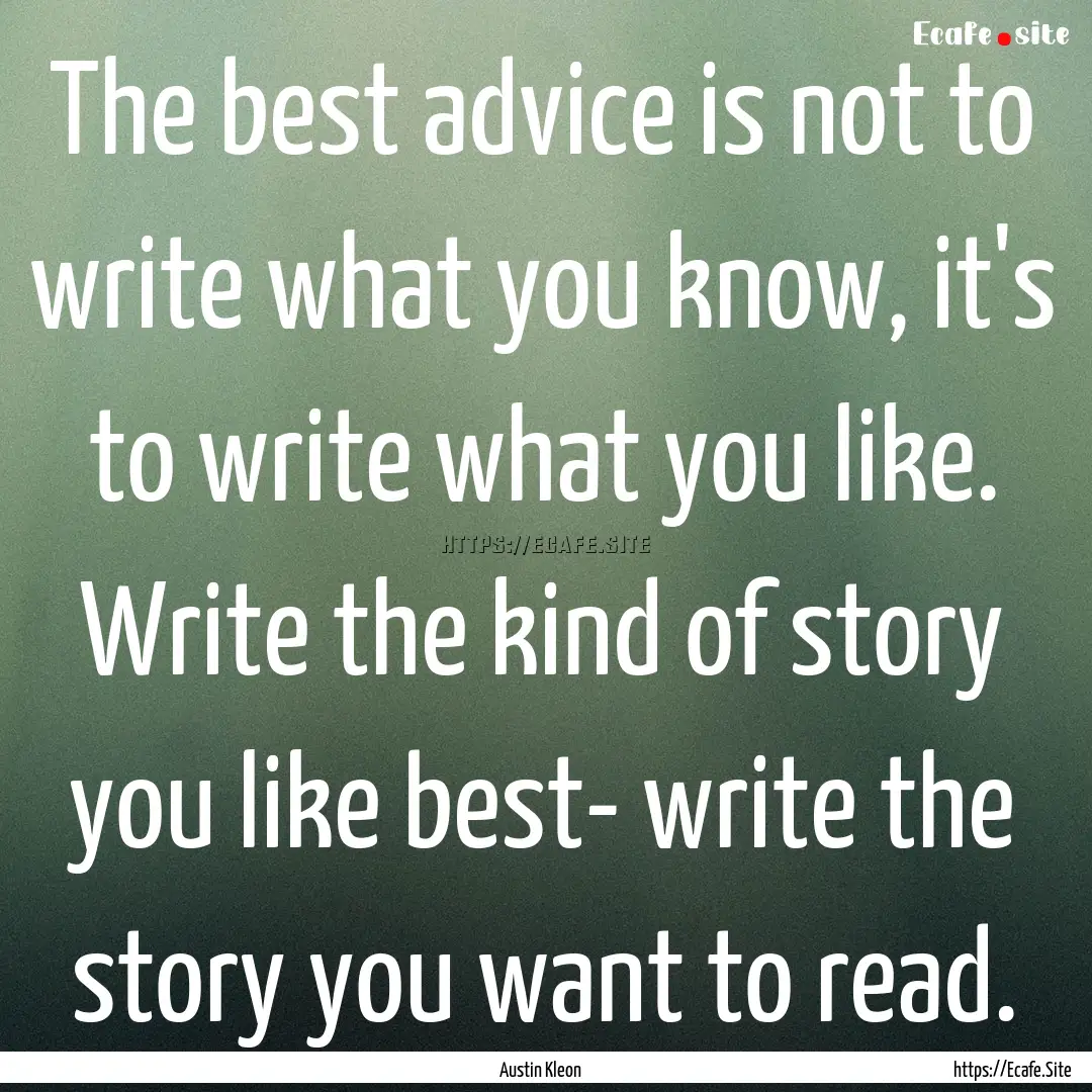 The best advice is not to write what you.... : Quote by Austin Kleon