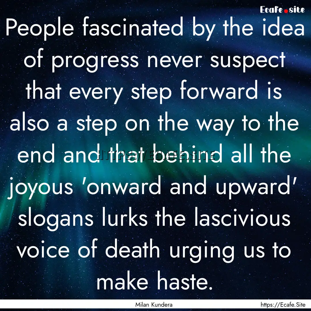 People fascinated by the idea of progress.... : Quote by Milan Kundera