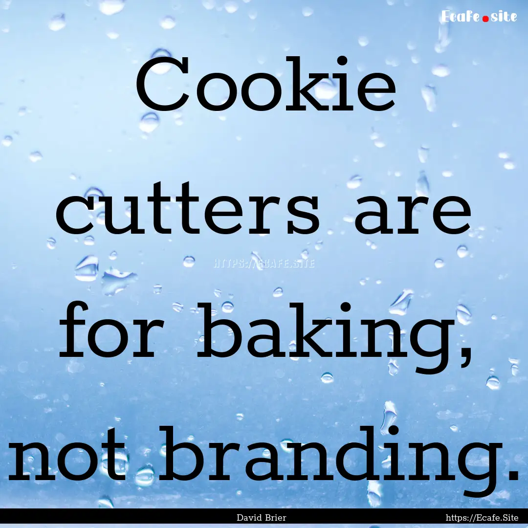 Cookie cutters are for baking, not branding..... : Quote by David Brier