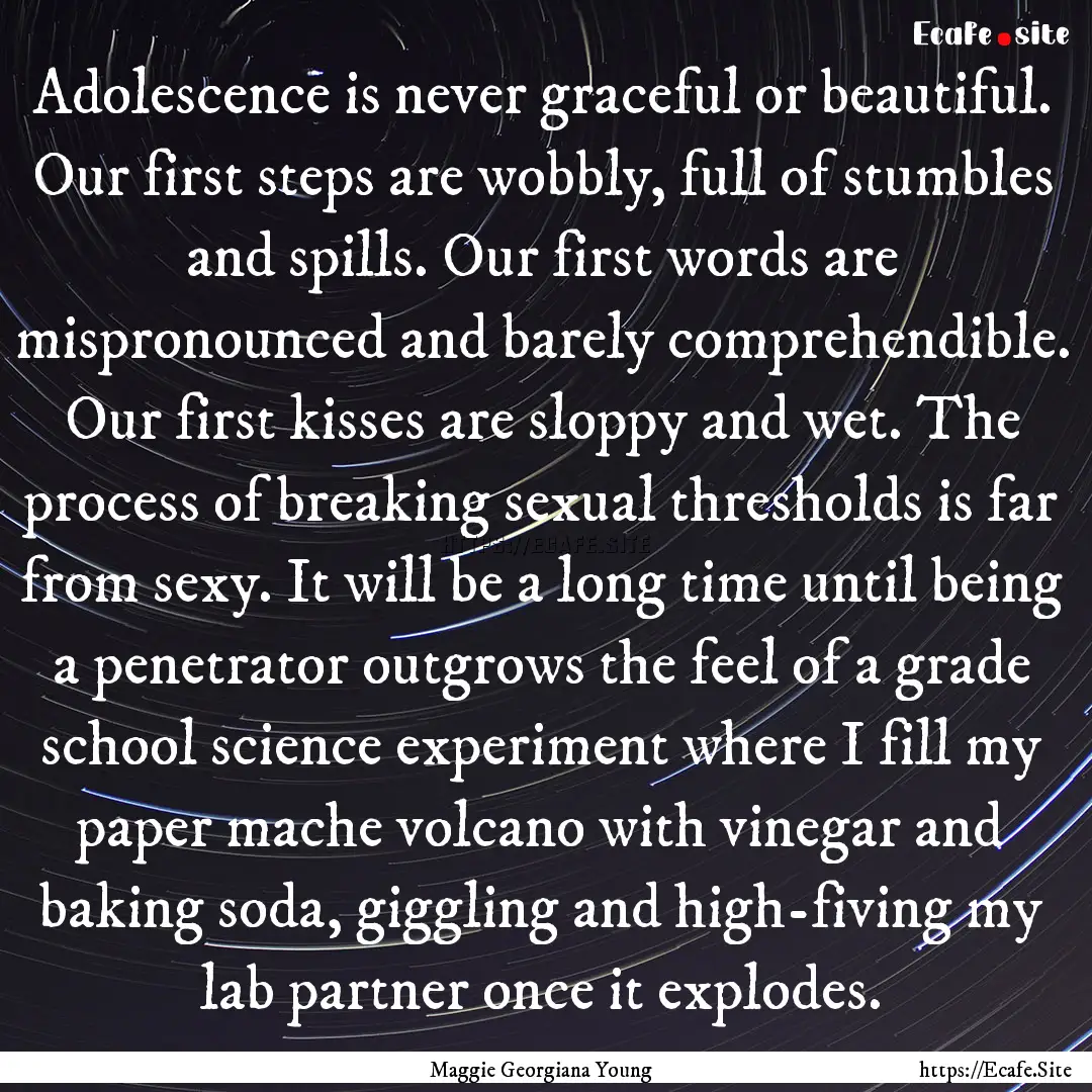 Adolescence is never graceful or beautiful..... : Quote by Maggie Georgiana Young