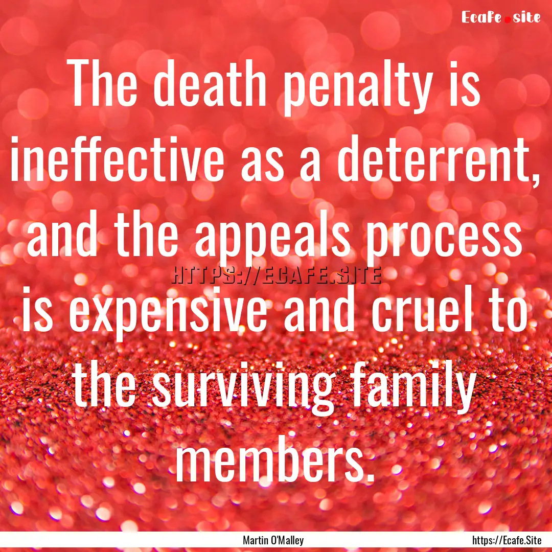 The death penalty is ineffective as a deterrent,.... : Quote by Martin O'Malley