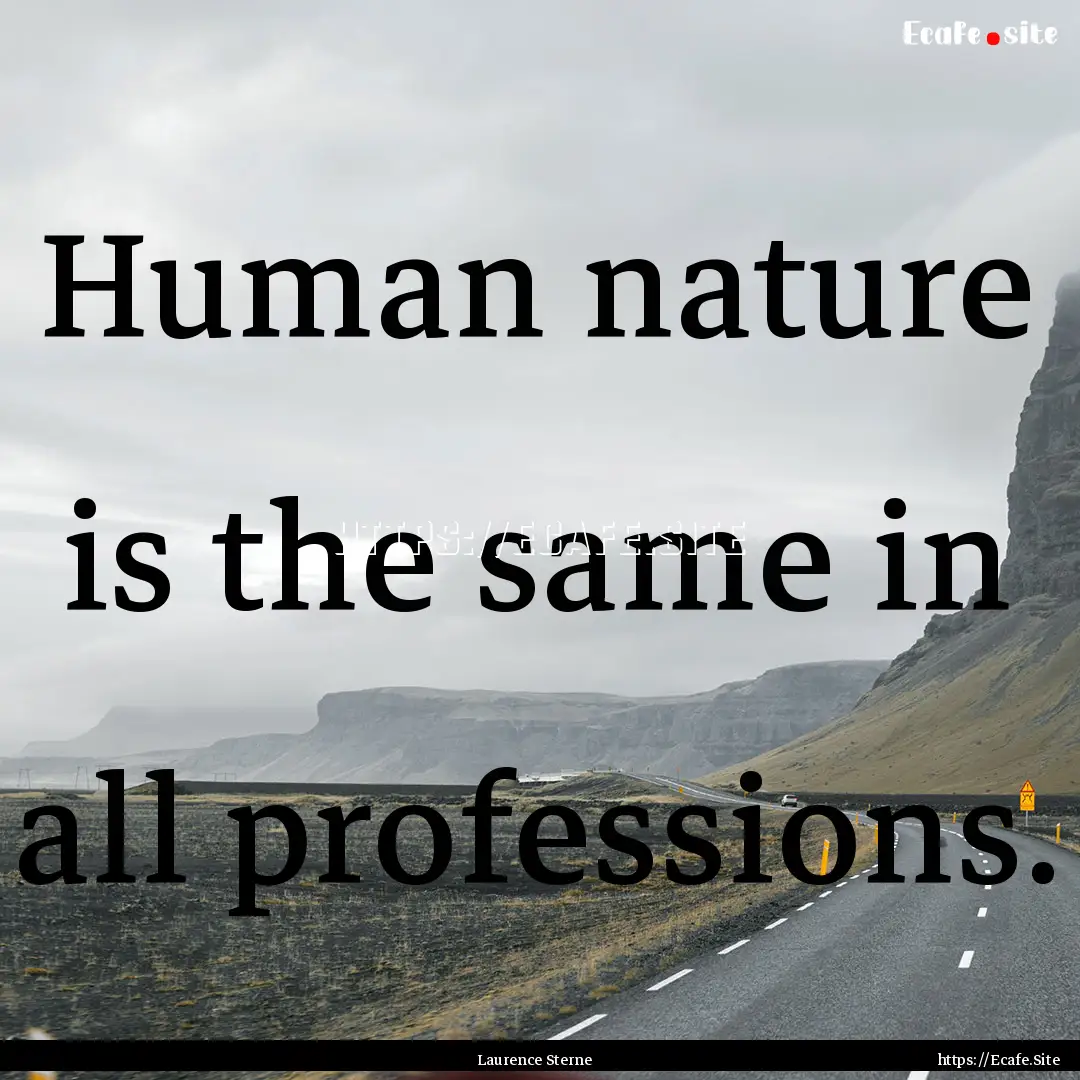 Human nature is the same in all professions..... : Quote by Laurence Sterne