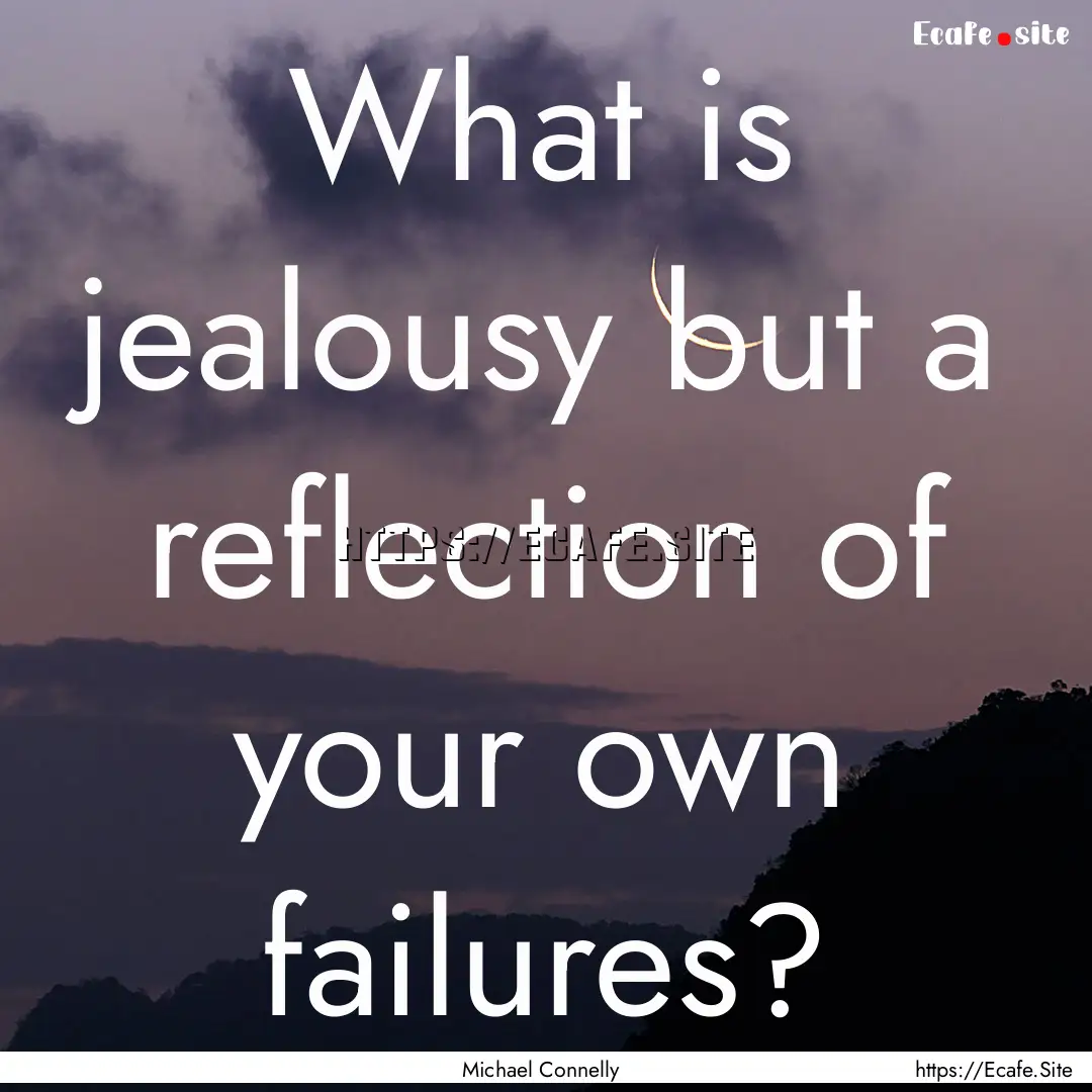 What is jealousy but a reflection of your.... : Quote by Michael Connelly