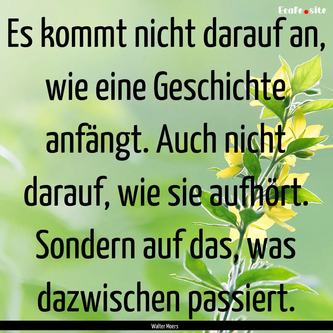 Es kommt nicht darauf an, wie eine Geschichte.... : Quote by Walter Moers