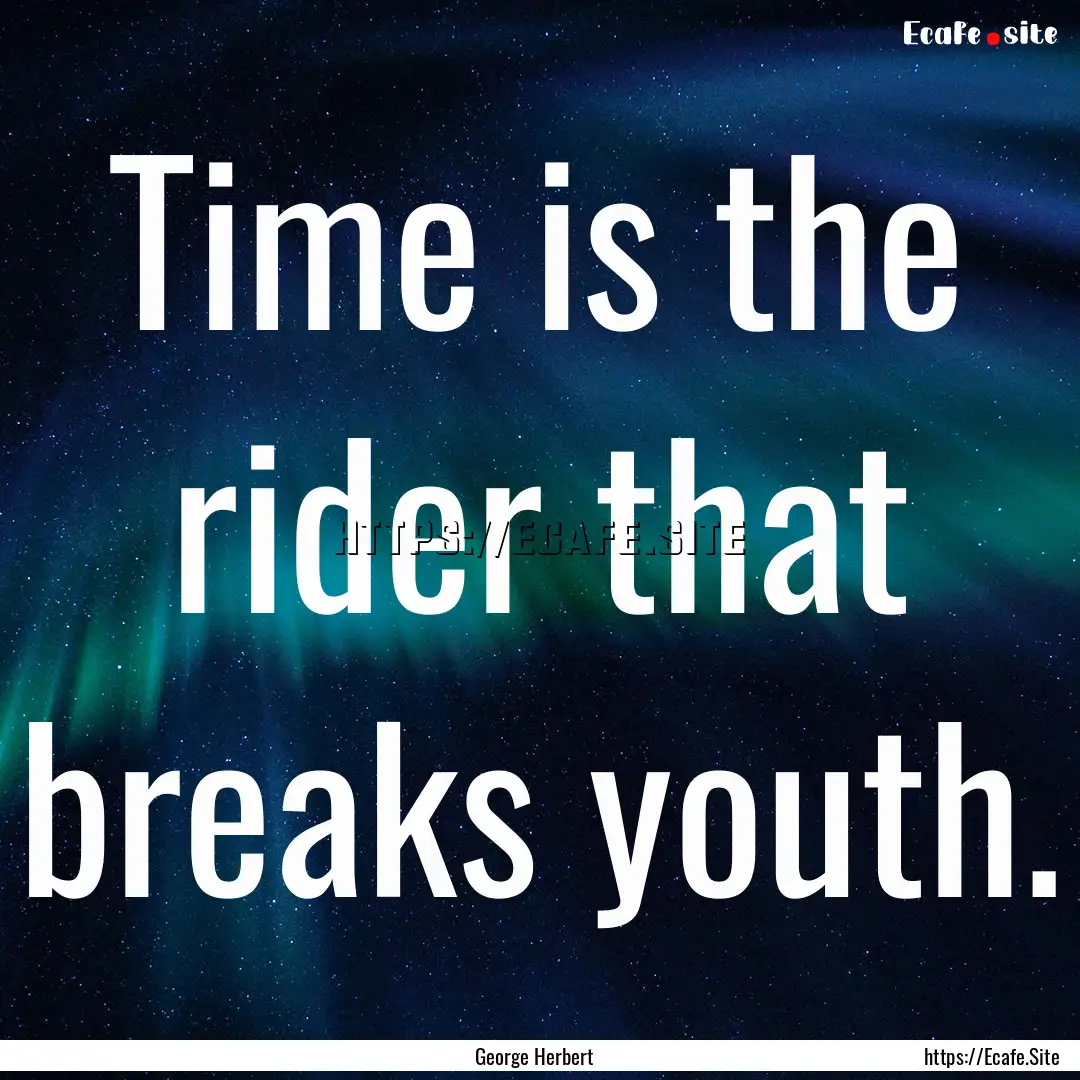 Time is the rider that breaks youth. : Quote by George Herbert