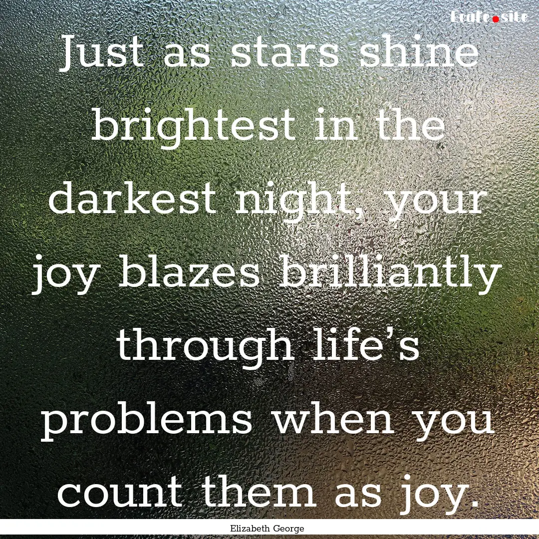 Just as stars shine brightest in the darkest.... : Quote by Elizabeth George