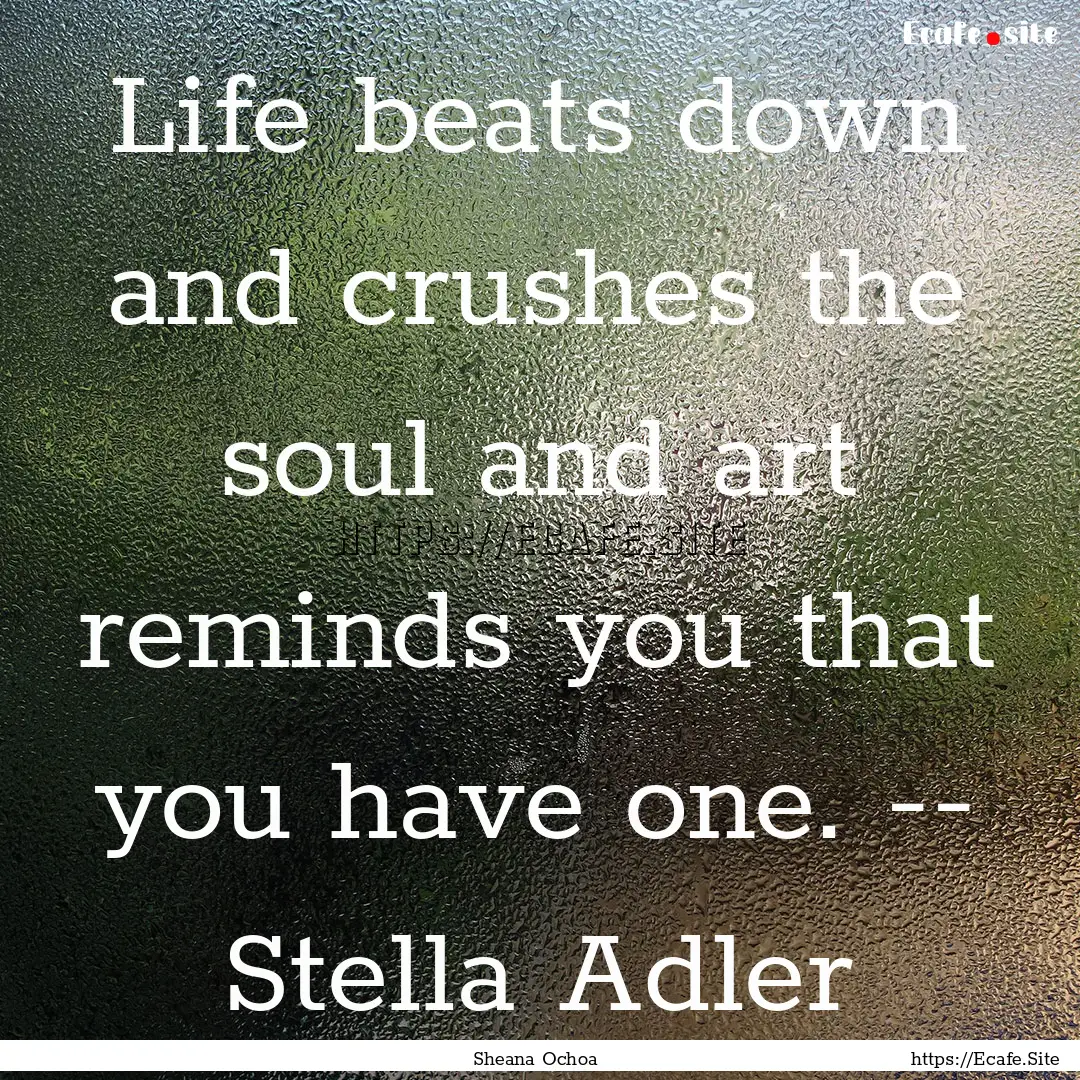 Life beats down and crushes the soul and.... : Quote by Sheana Ochoa