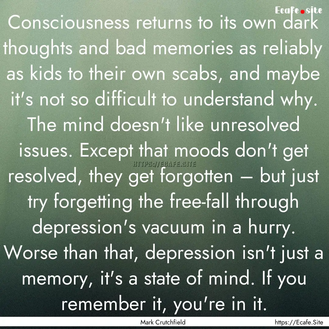 Consciousness returns to its own dark thoughts.... : Quote by Mark Crutchfield