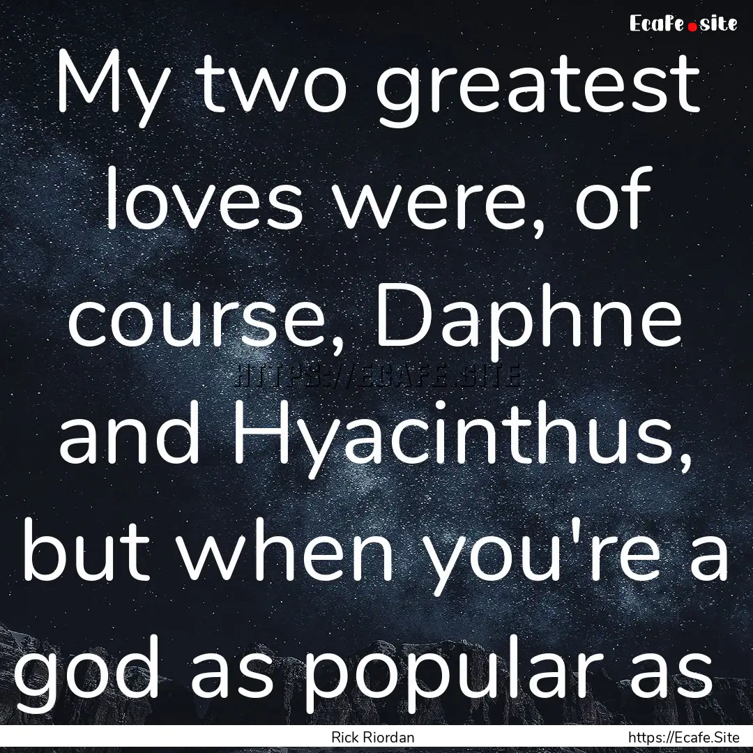 My two greatest loves were, of course, Daphne.... : Quote by Rick Riordan