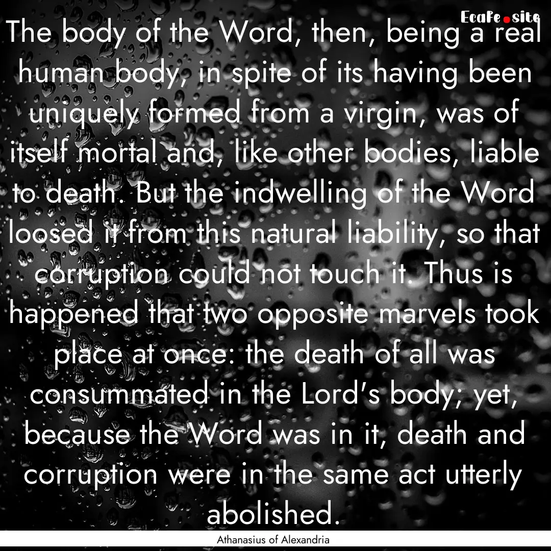 The body of the Word, then, being a real.... : Quote by Athanasius of Alexandria