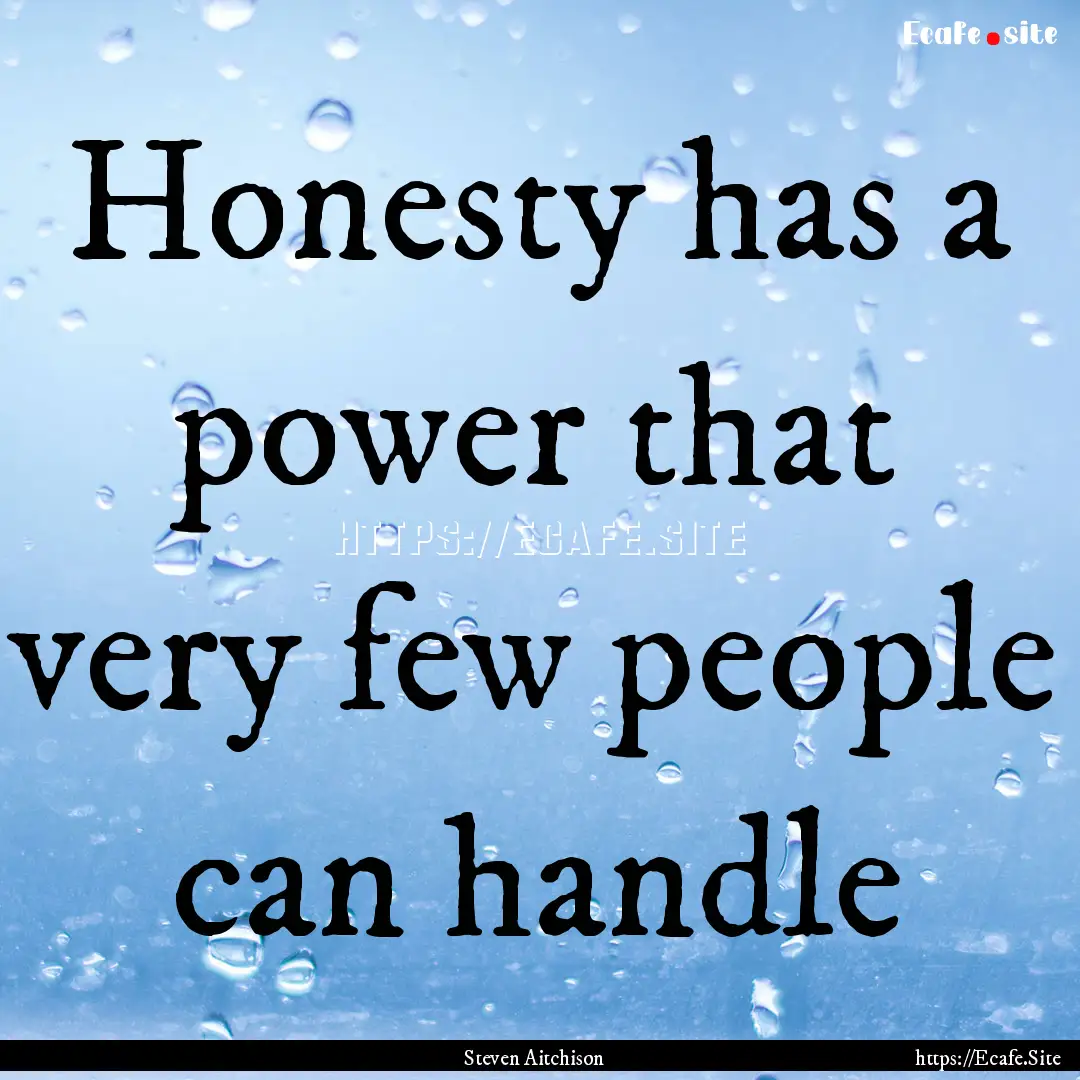 Honesty has a power that very few people.... : Quote by Steven Aitchison