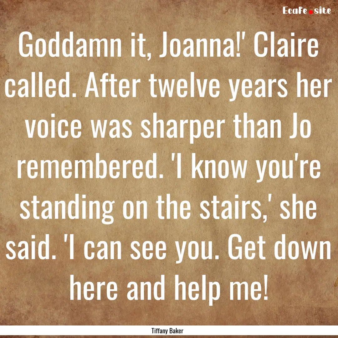 Goddamn it, Joanna!' Claire called. After.... : Quote by Tiffany Baker