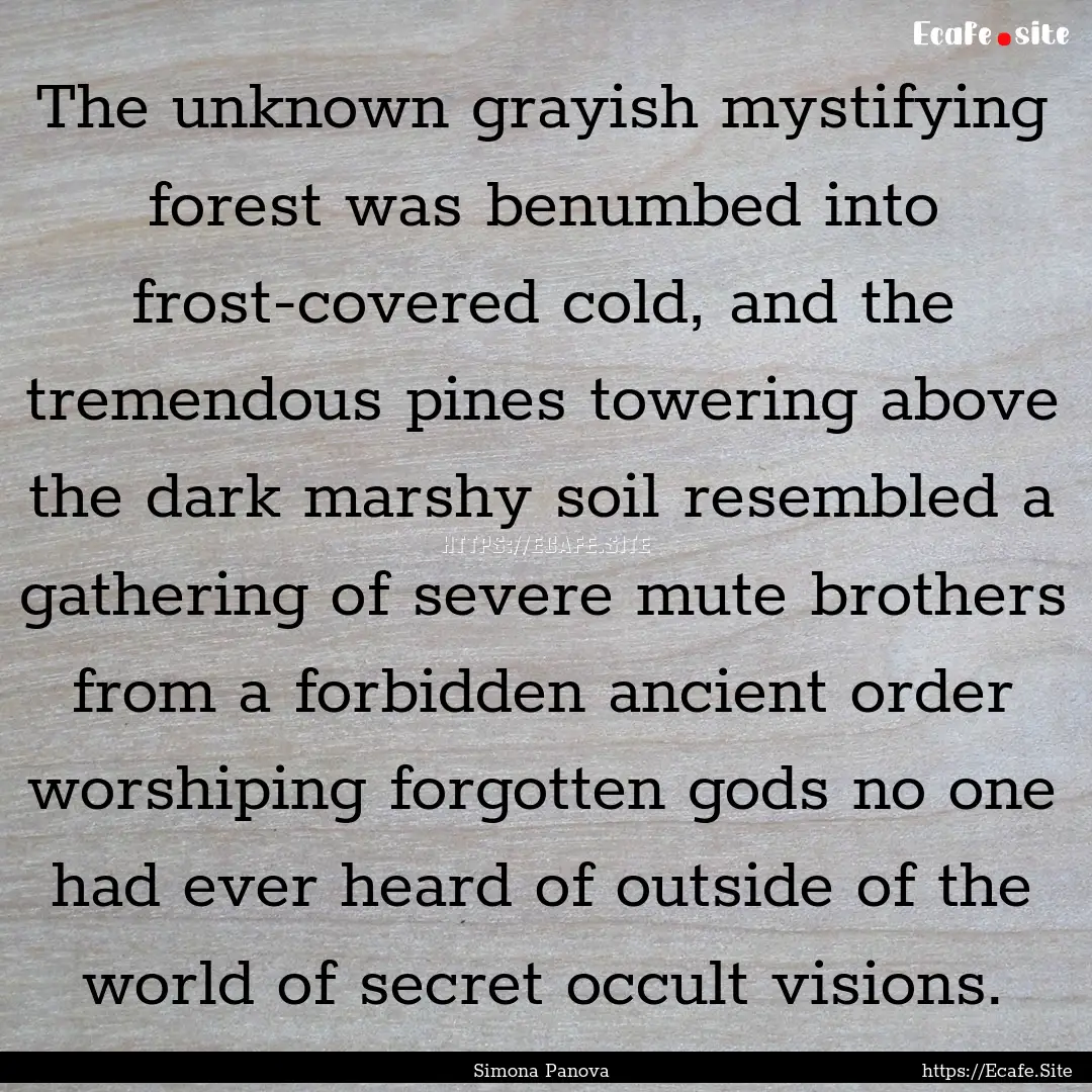 The unknown grayish mystifying forest was.... : Quote by Simona Panova