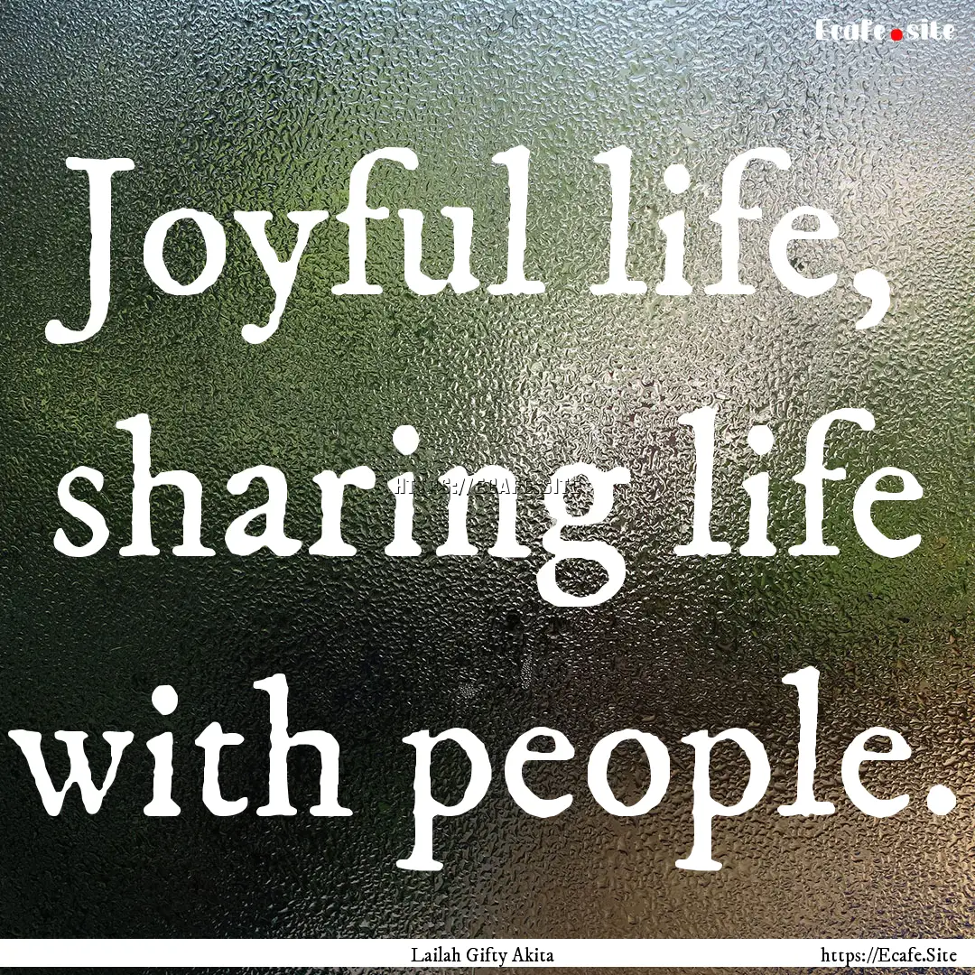 Joyful life, sharing life with people. : Quote by Lailah Gifty Akita