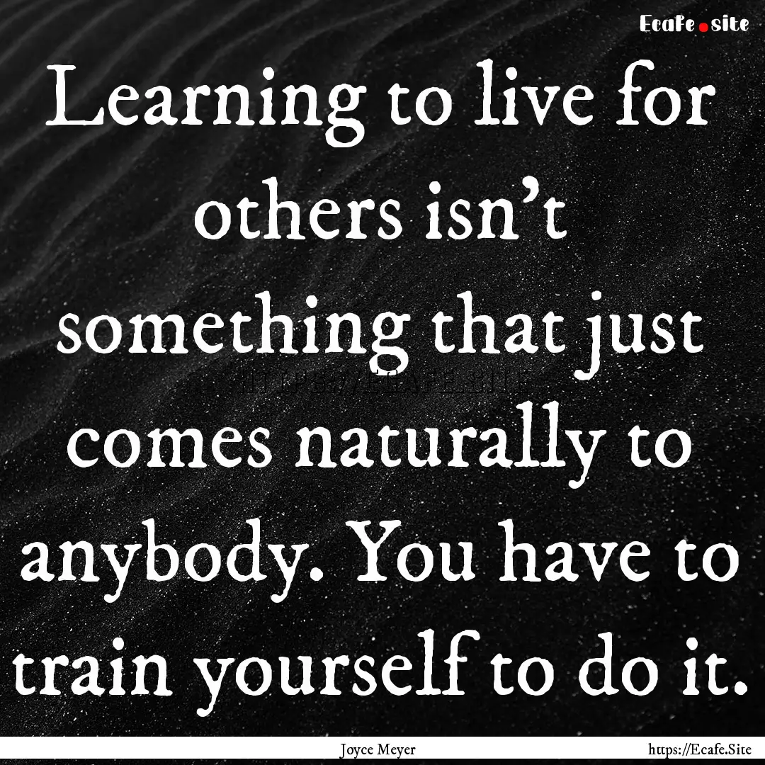 Learning to live for others isn't something.... : Quote by Joyce Meyer