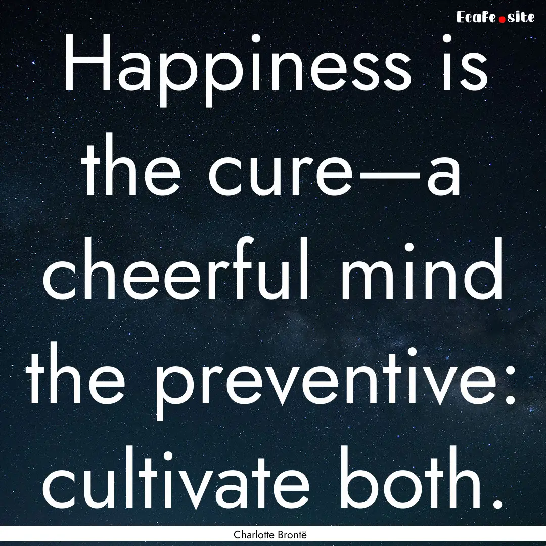 Happiness is the cure—a cheerful mind the.... : Quote by Charlotte Brontë