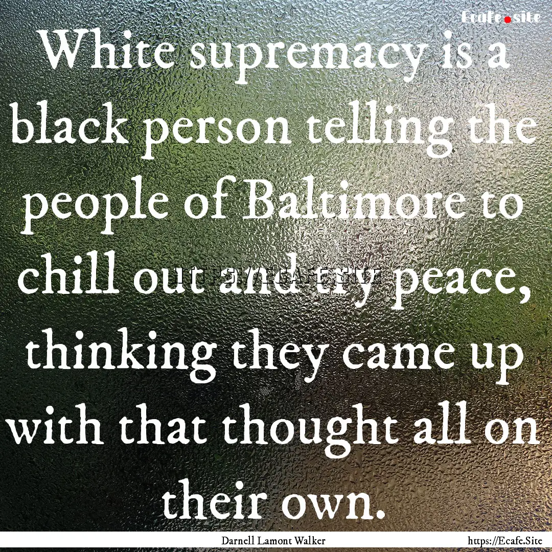 White supremacy is a black person telling.... : Quote by Darnell Lamont Walker