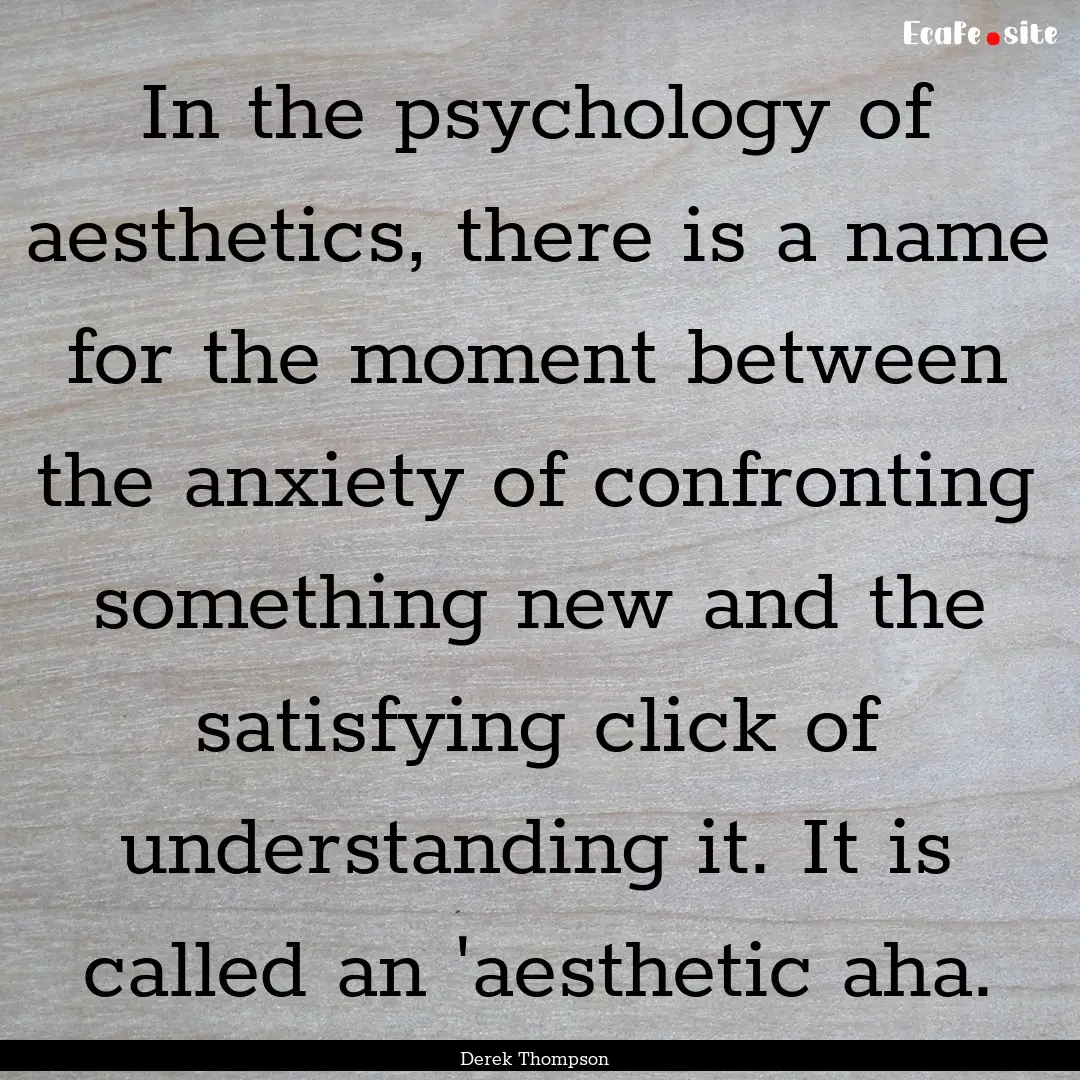 In the psychology of aesthetics, there is.... : Quote by Derek Thompson