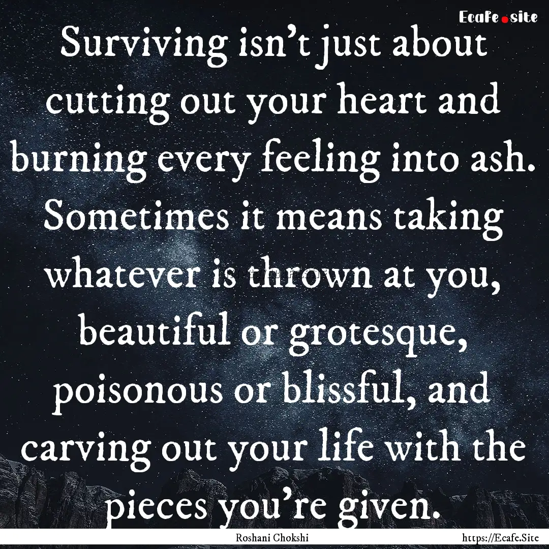 Surviving isn't just about cutting out your.... : Quote by Roshani Chokshi