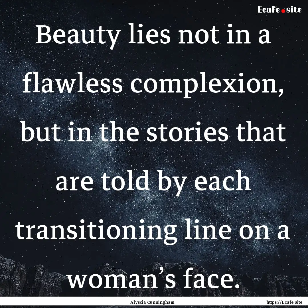 Beauty lies not in a flawless complexion,.... : Quote by Alyscia Cunningham