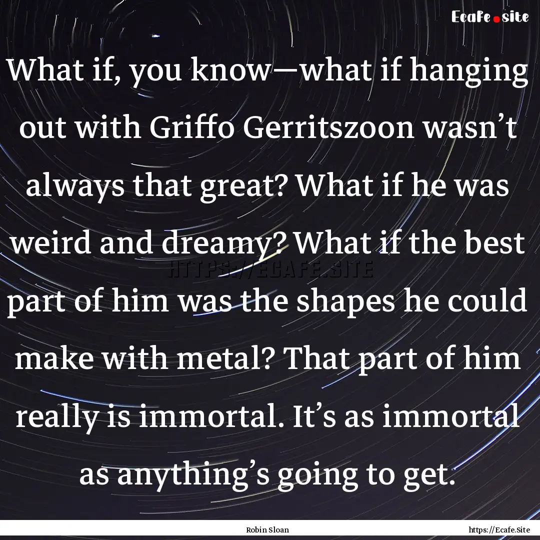 What if, you know—what if hanging out with.... : Quote by Robin Sloan