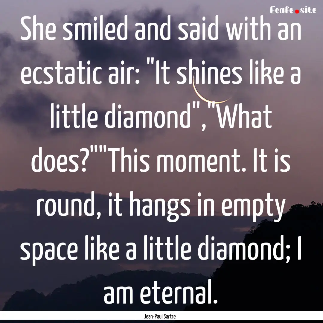 She smiled and said with an ecstatic air:.... : Quote by Jean-Paul Sartre