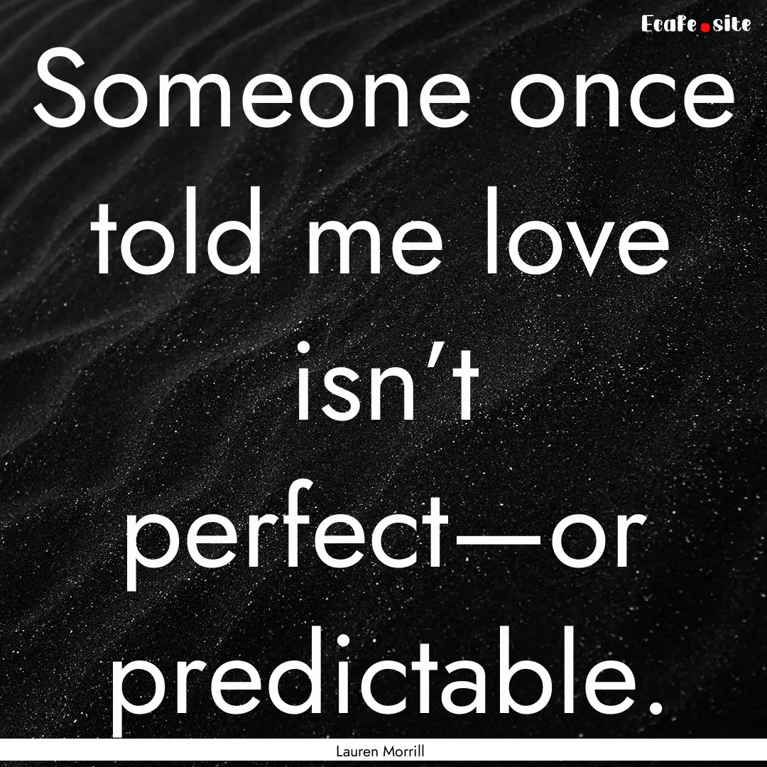 Someone once told me love isn’t perfect—or.... : Quote by Lauren Morrill