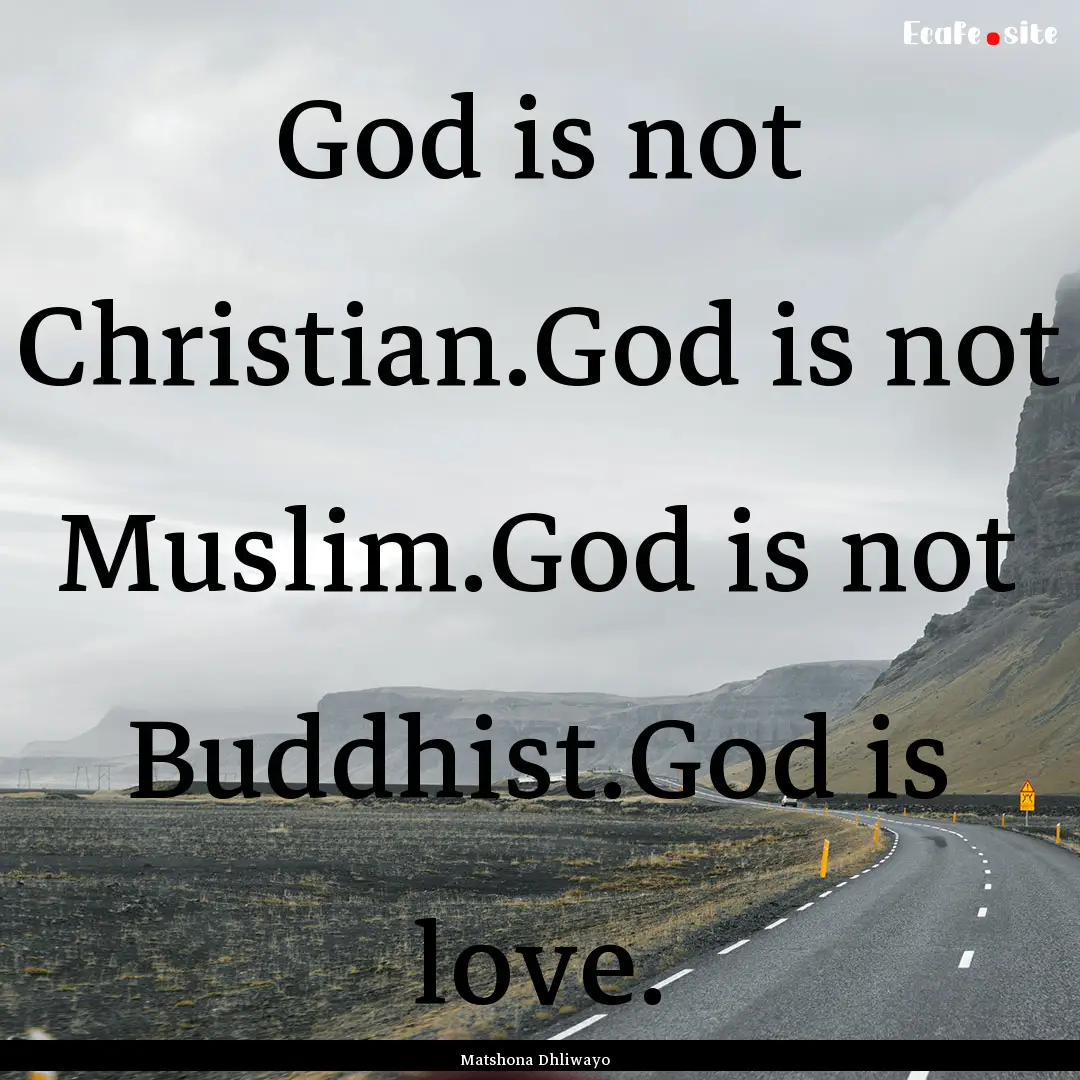 God is not Christian.God is not Muslim.God.... : Quote by Matshona Dhliwayo