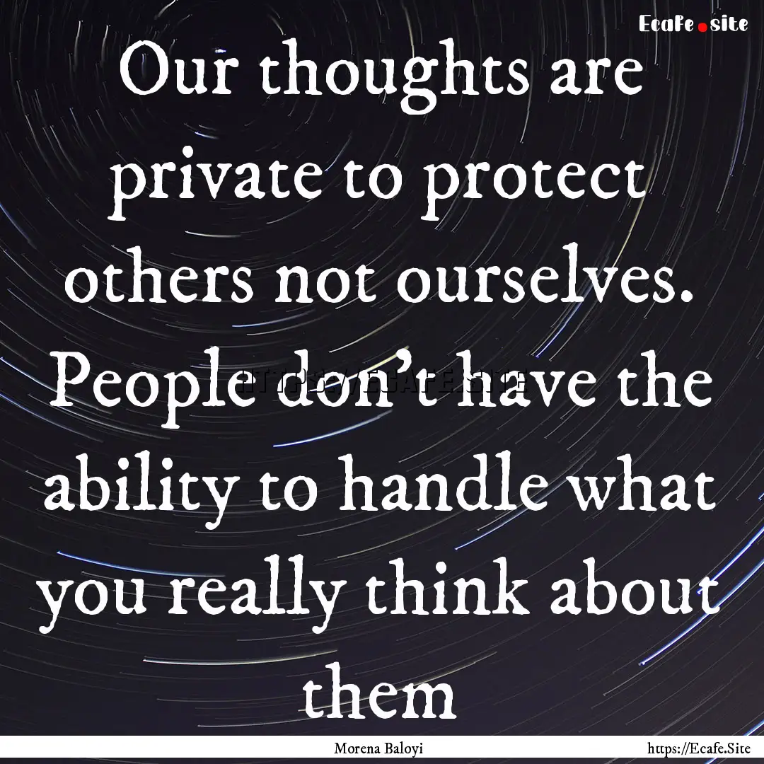 Our thoughts are private to protect others.... : Quote by Morena Baloyi