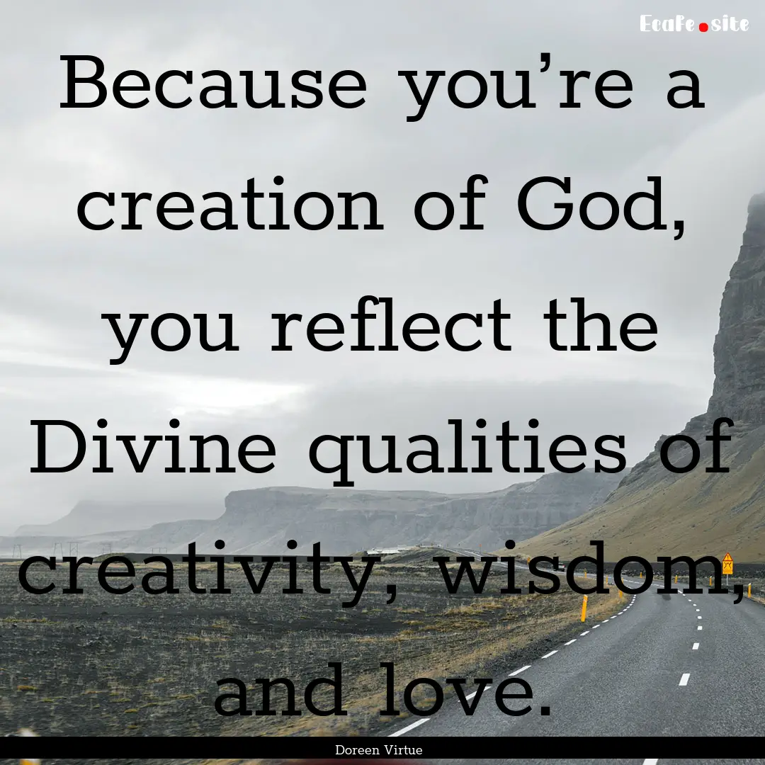 Because you’re a creation of God, you reflect.... : Quote by Doreen Virtue