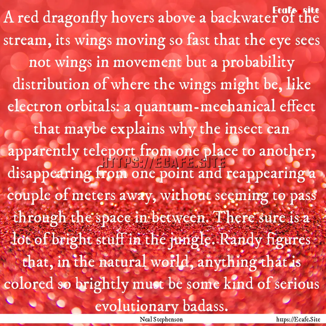 A red dragonfly hovers above a backwater.... : Quote by Neal Stephenson