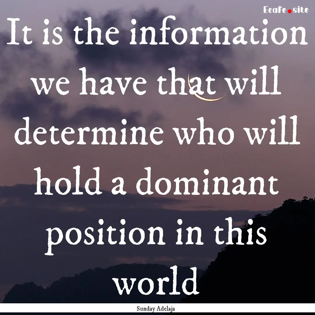 It is the information we have that will determine.... : Quote by Sunday Adelaja