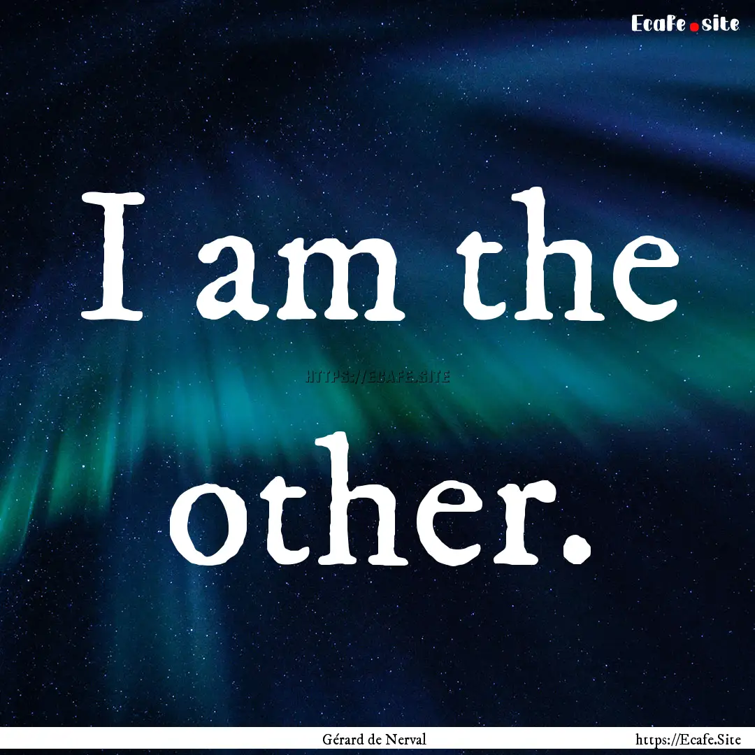 I am the other. : Quote by Gérard de Nerval