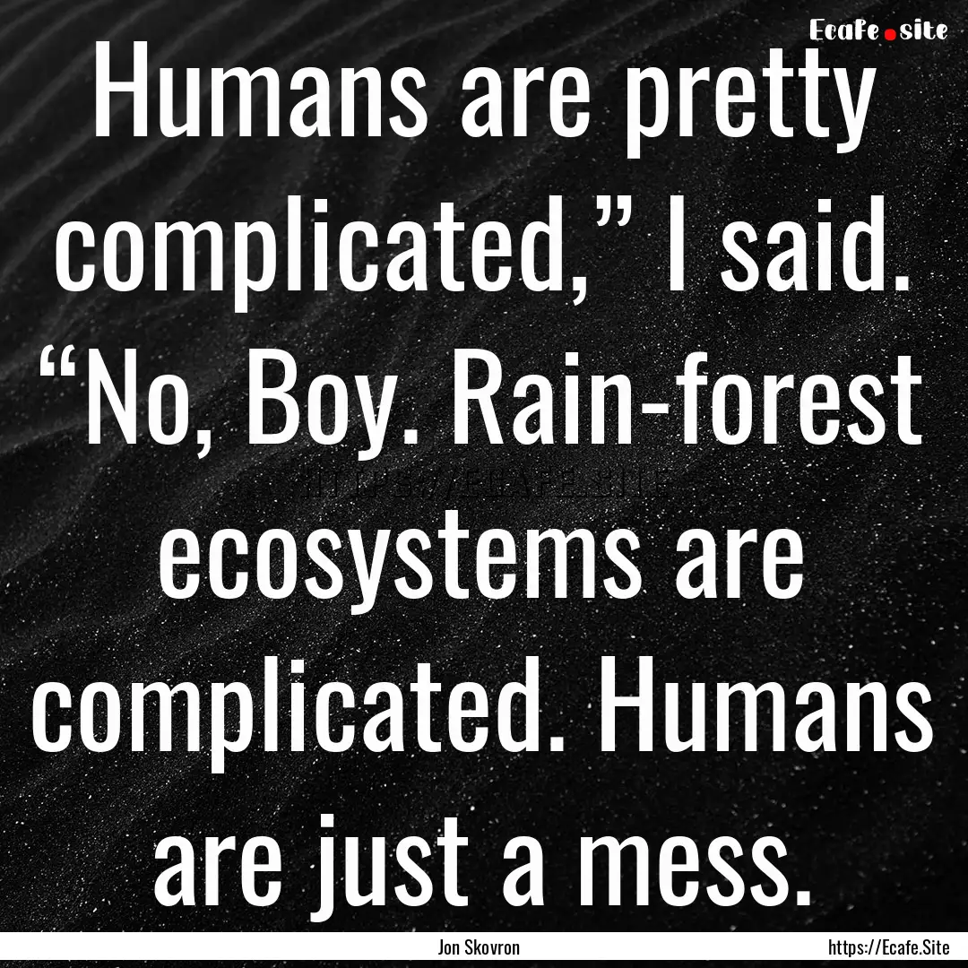 Humans are pretty complicated,” I said..... : Quote by Jon Skovron