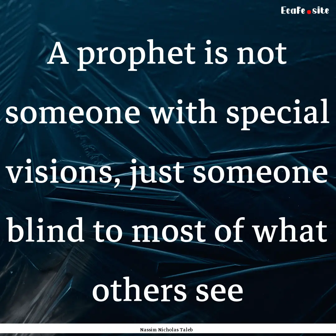 A prophet is not someone with special visions,.... : Quote by Nassim Nicholas Taleb