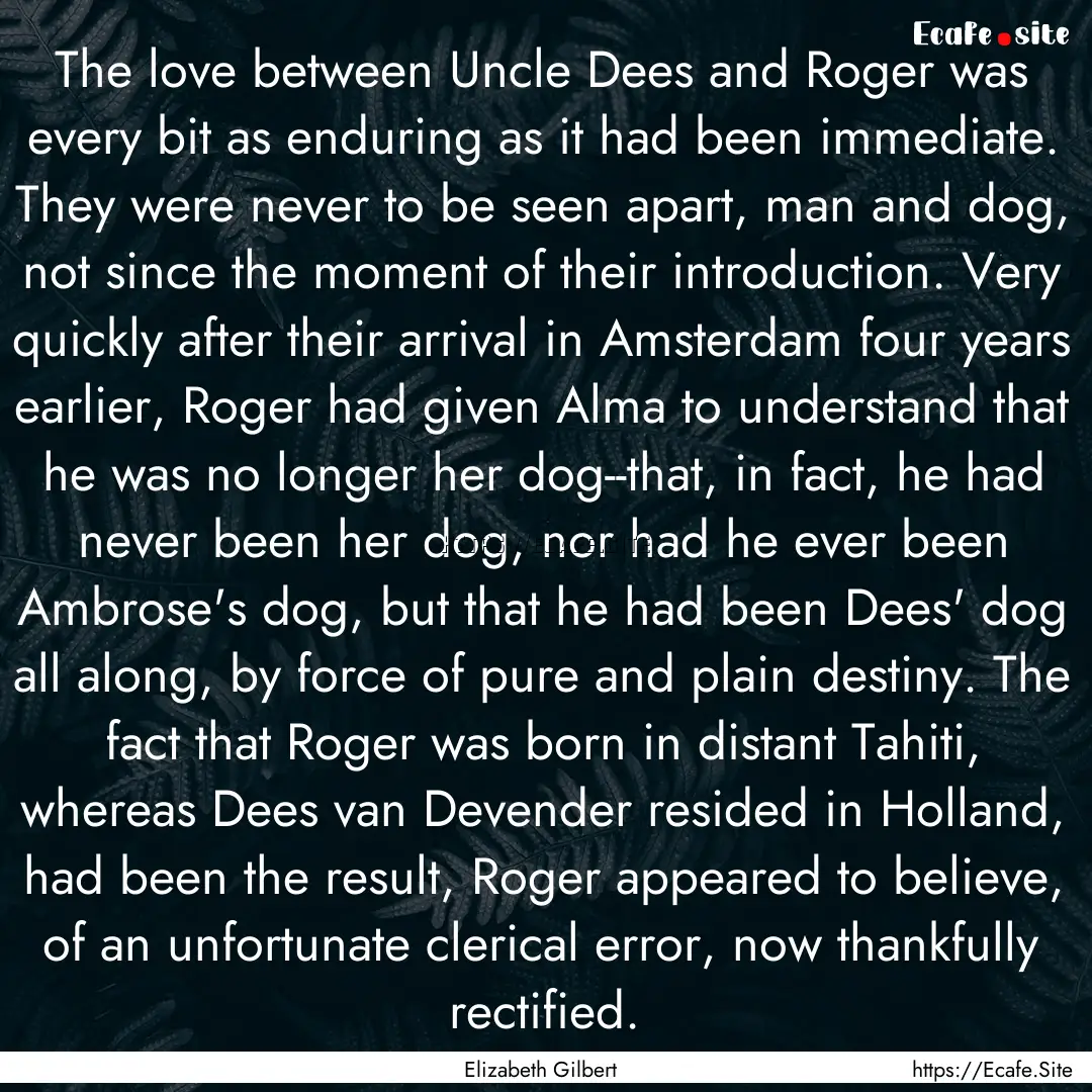 The love between Uncle Dees and Roger was.... : Quote by Elizabeth Gilbert