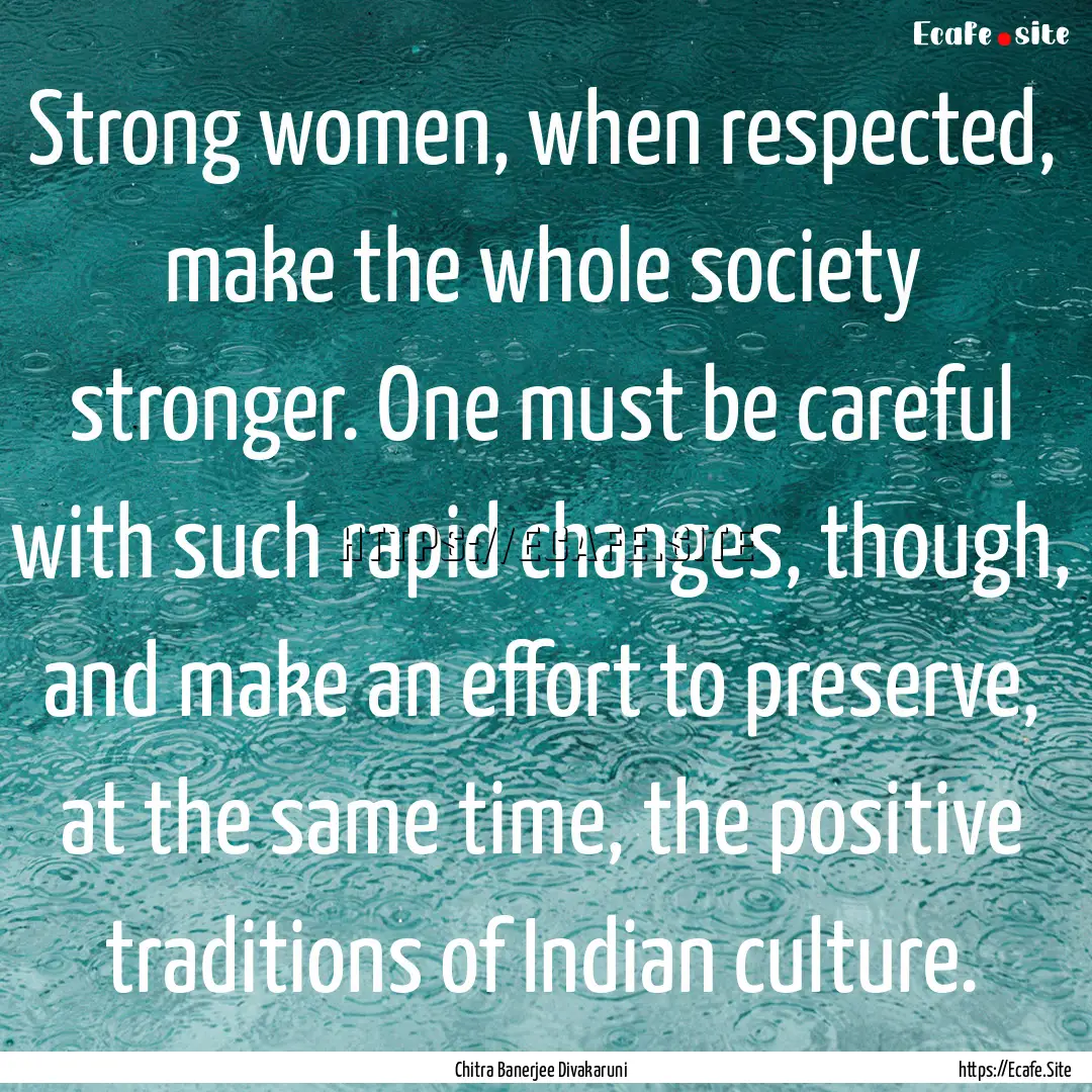 Strong women, when respected, make the whole.... : Quote by Chitra Banerjee Divakaruni