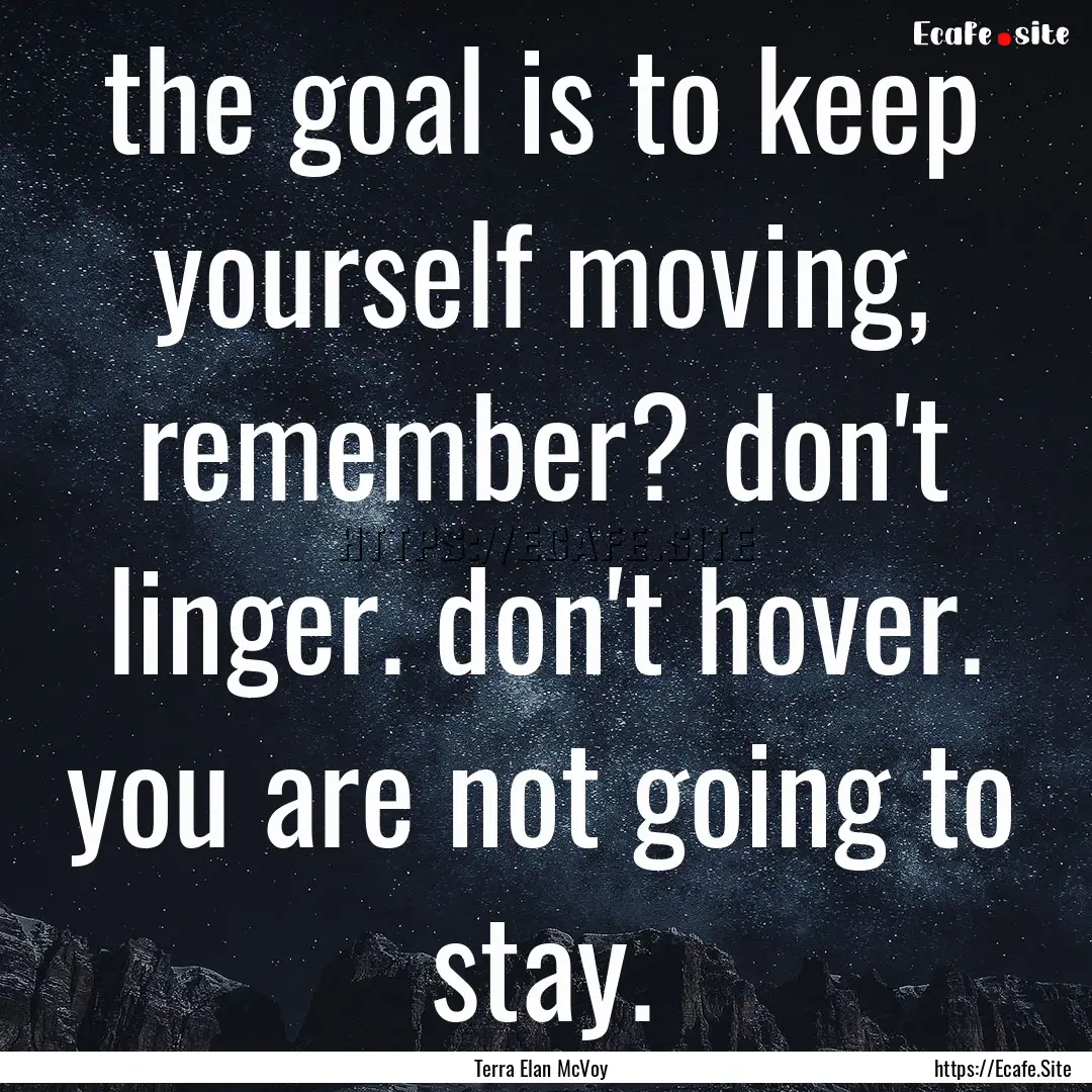 the goal is to keep yourself moving, remember?.... : Quote by Terra Elan McVoy