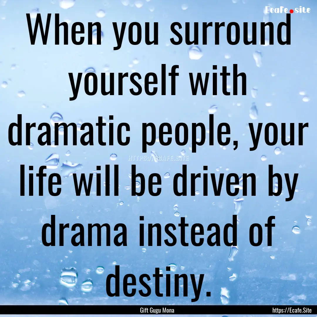 When you surround yourself with dramatic.... : Quote by Gift Gugu Mona