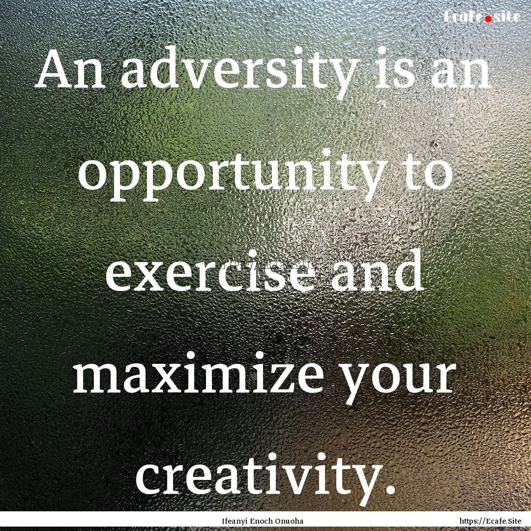 An adversity is an opportunity to exercise.... : Quote by Ifeanyi Enoch Onuoha