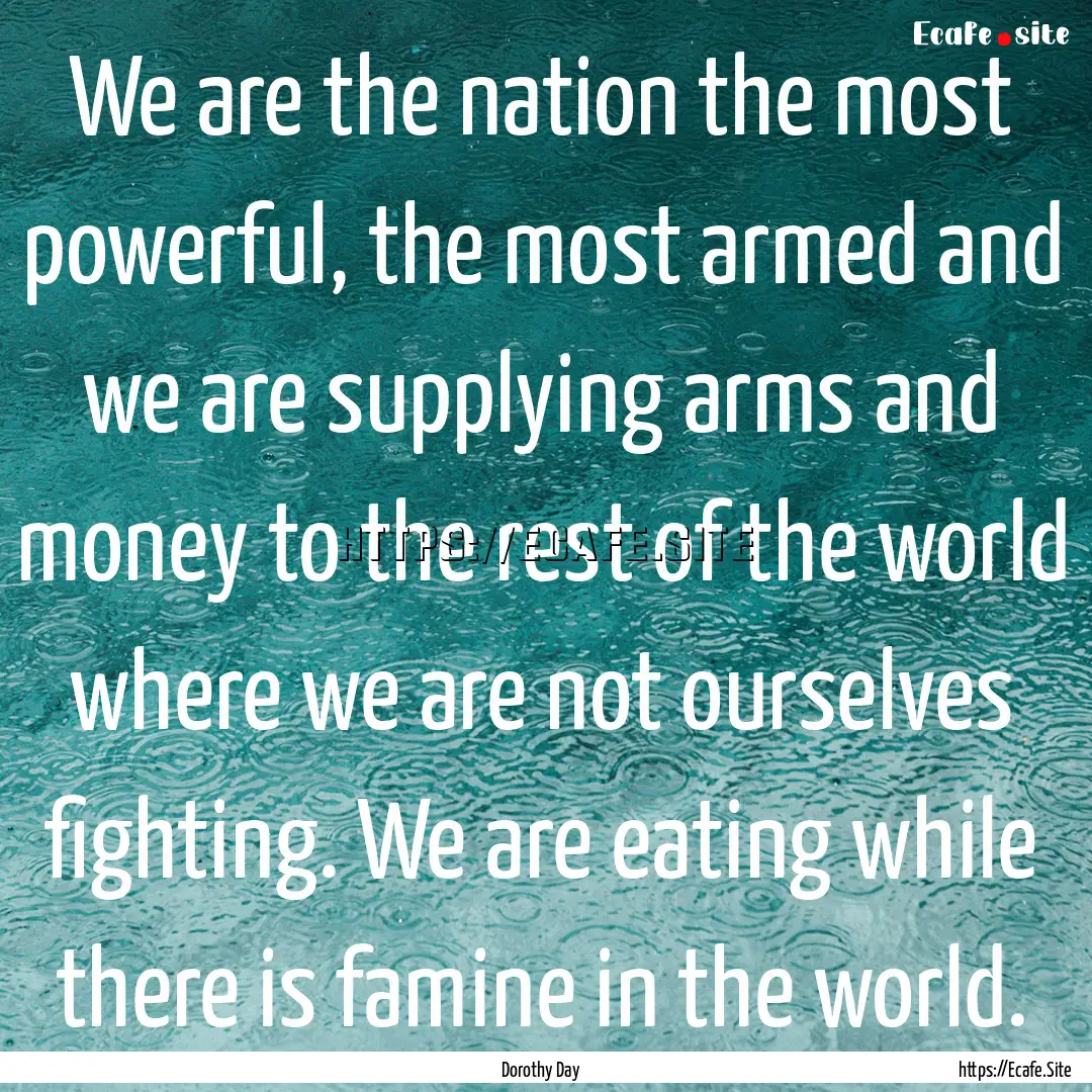 We are the nation the most powerful, the.... : Quote by Dorothy Day