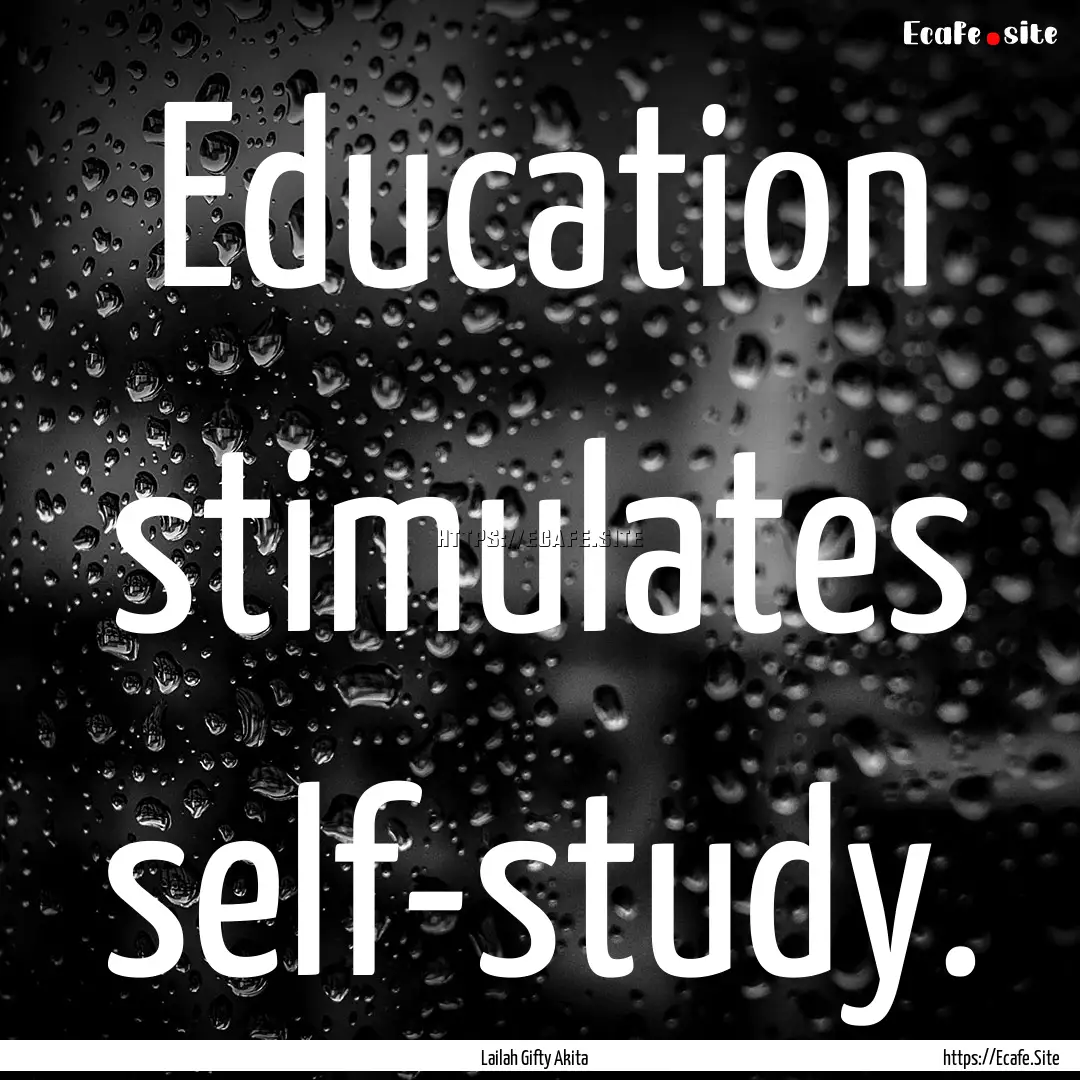 Education stimulates self-study. : Quote by Lailah Gifty Akita