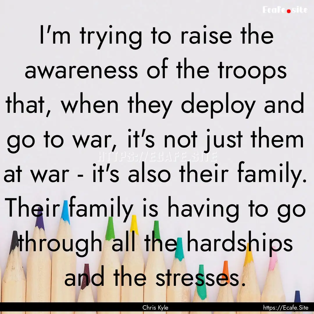 I'm trying to raise the awareness of the.... : Quote by Chris Kyle