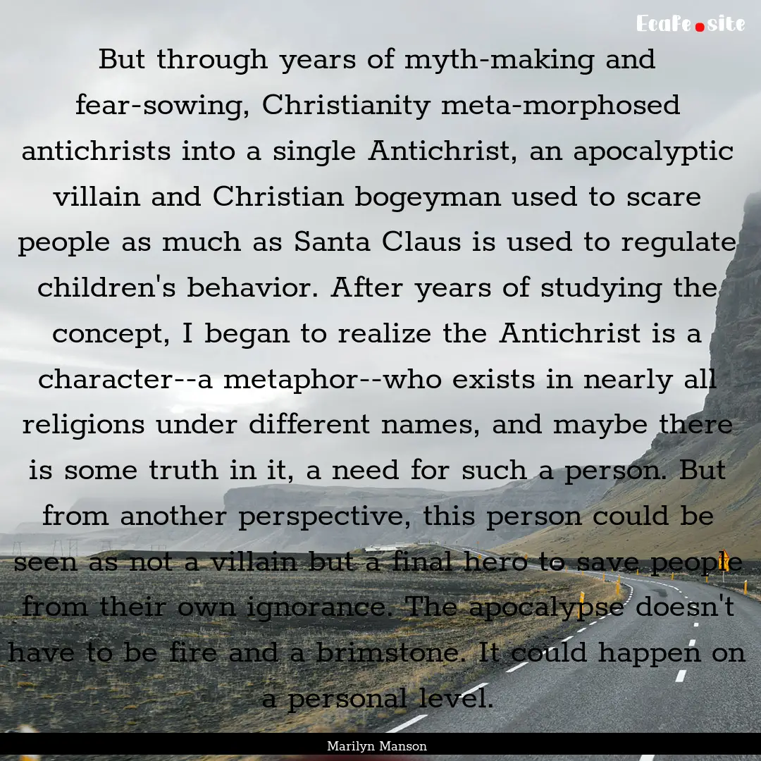 But through years of myth-making and fear-sowing,.... : Quote by Marilyn Manson