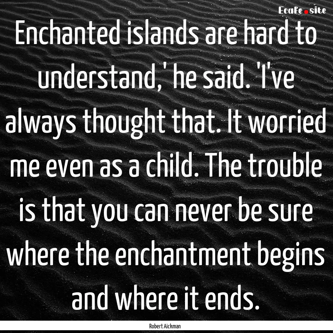 Enchanted islands are hard to understand,'.... : Quote by Robert Aickman